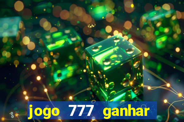 jogo 777 ganhar dinheiro de verdade
